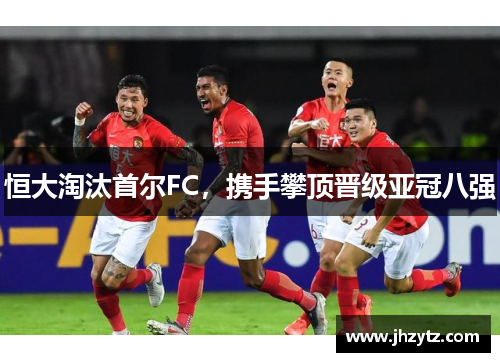 恒大淘汰首尔FC，携手攀顶晋级亚冠八强